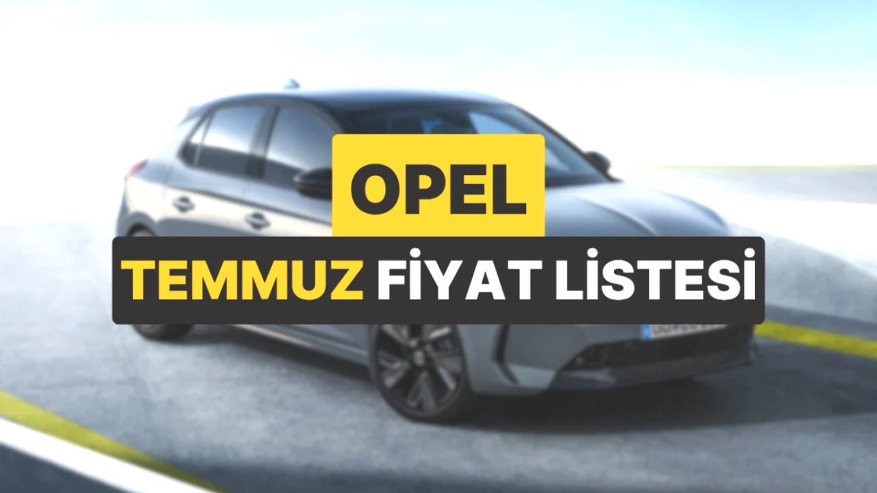 Opel Fiyat Listesi Temmuz 2025! İşte Güncel Opel Araç Fiyatları