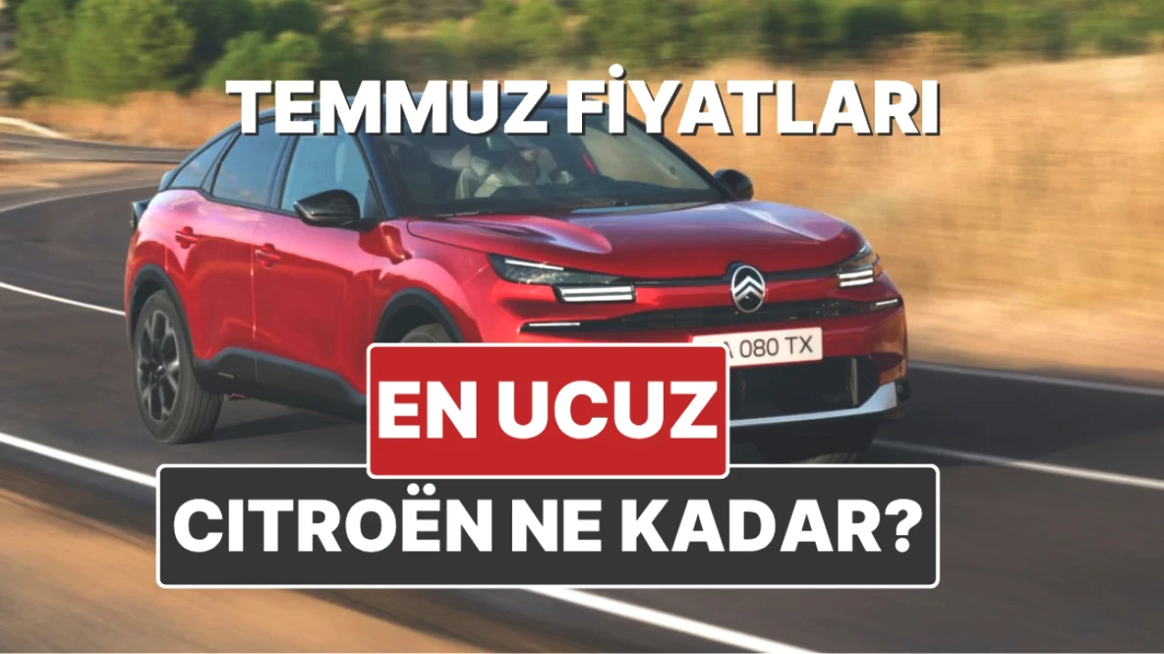 Citroen Fiyat Listesi Temmuz 2025: C3, C4 ve C5 Modellerinin Güncel Fiyatları!