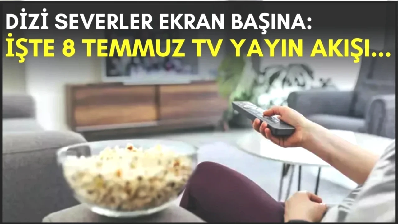 Akşam Dizi Seçiminizi Kolaylaştıracak 8 Temmuz TV Yayın Akışı!