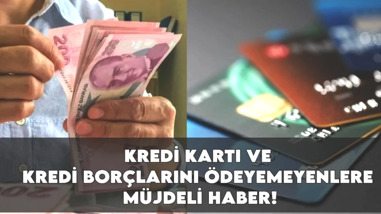 Kredi Kartı ve Kredi Borcu Ödeyemeyenlere Büyük Müjde! İşte Detaylar